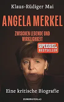 Angela Merkel: Zwischen Legende und Wirklichkeit – Eine kritische Biografie